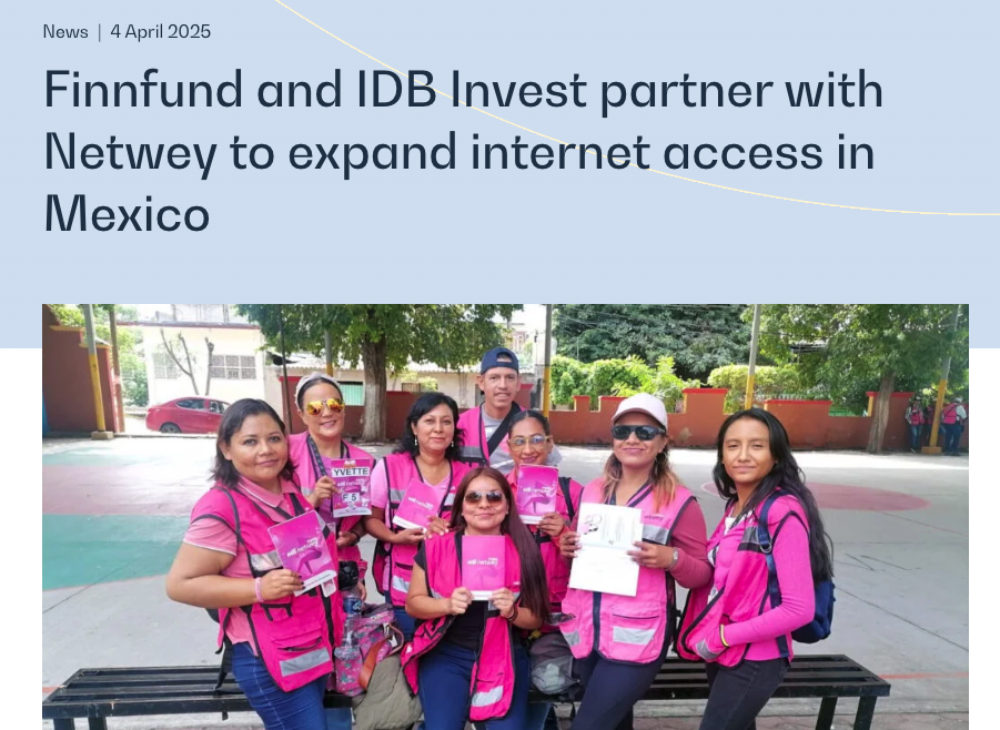 Finnfund and IDB Invest partner with Netwey to expand Internet Access in Mexico. Source: Finnfund. 