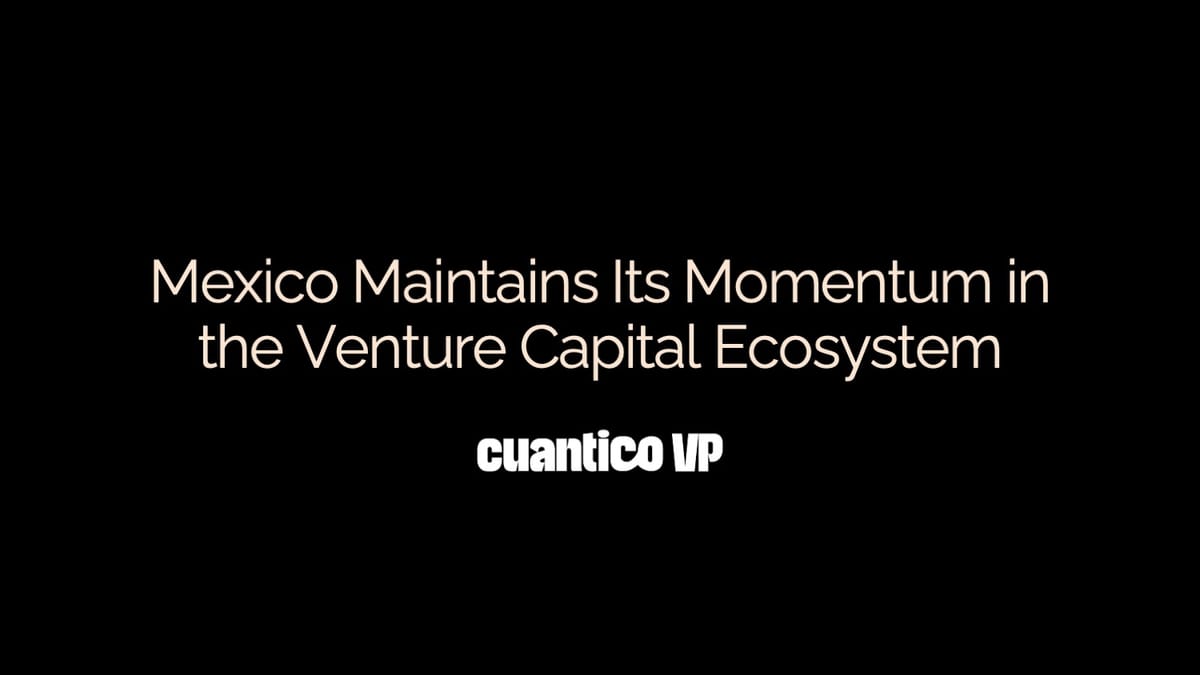 Mexico Maintains Its Momentum in the Venture Capital Ecosystem - Cuantico VP