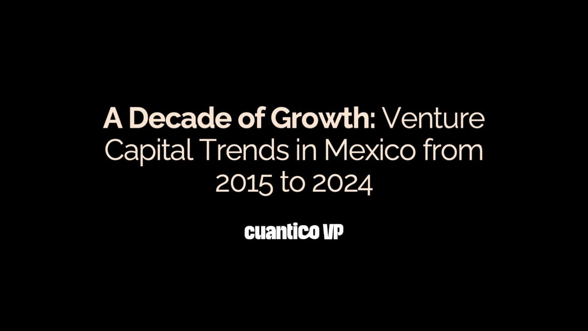 A Decade of Growth: Venture Capital Trends in Mexico from 2015 to 2024 - Cuantico VP