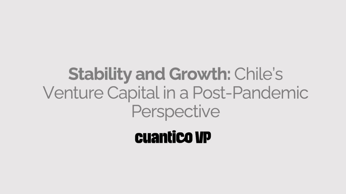 Stability and Growth: Chile’s Venture Capital in a Post-Pandemic Perspective - Cuantico VP
