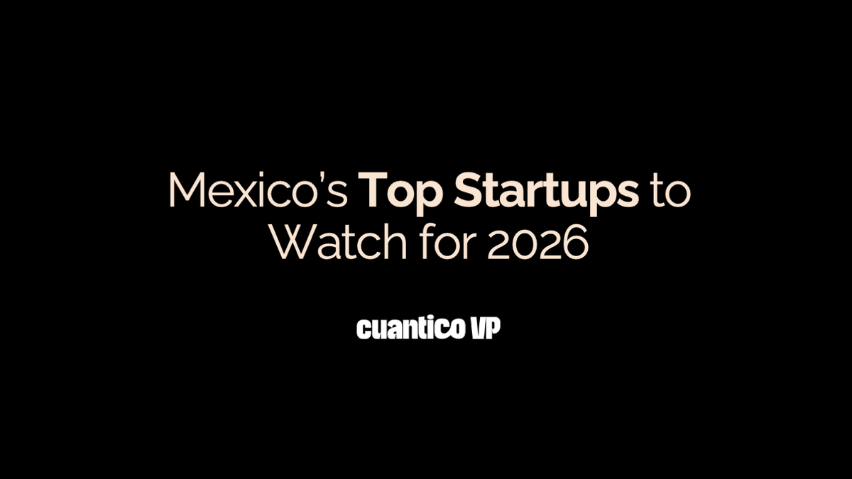 Mexico's Top Startups to Watch for 2026 according to Cuantico VP
