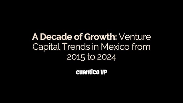 A Decade of Growth: Venture Capital Trends in Mexico from 2015 to 2024 - Cuantico VP
